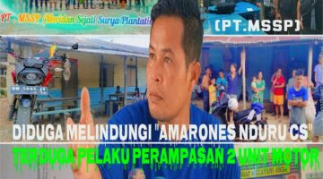PT.Meridan Sejati Surya Plantation (PT.MSSP) Diduga MELINDUNGI dan MEMELIHARA “Amarones Nduru Cs” Pelaku Perampasan 2 Unit Motor Milik Firman Jaya Lase & Diana Rohani Laia